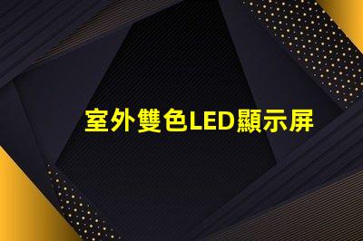 室外雙色LED顯示屏價格了解市場行情與選擇最佳解決方案