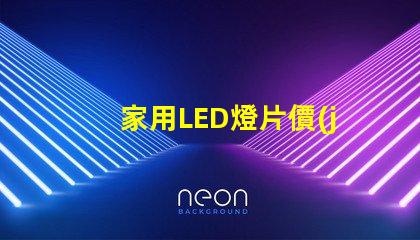 家用LED燈片價(jià)格揭秘市場上最具性價(jià)比的選擇