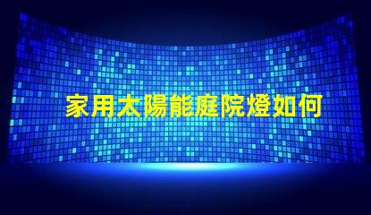 家用太陽能庭院燈如何選擇最適合您的庭院燈光源