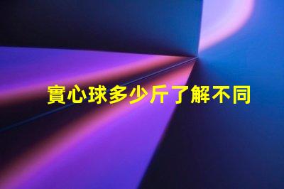 實心球多少斤了解不同規(guī)格實心球的重量差異