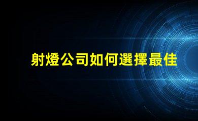 射燈公司如何選擇最佳射燈供應(yīng)商