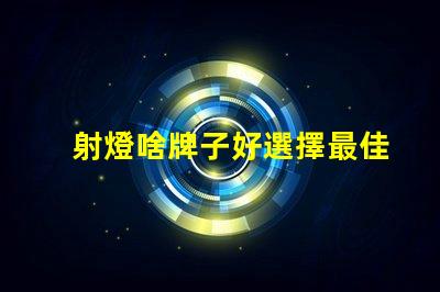 射燈啥牌子好選擇最佳射燈品牌的實(shí)用指南