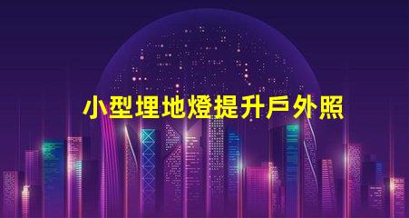 小型埋地燈提升戶外照明品質(zhì)的絕佳選擇