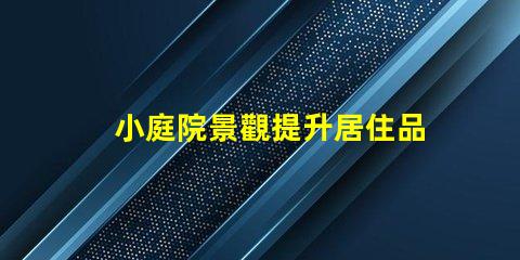 小庭院景觀提升居住品質(zhì)的小空間設(shè)計秘訣