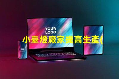 小臺燈廠家提高生產(chǎn)效率的最佳選擇嗎