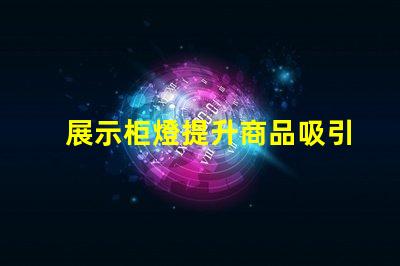 展示柜燈提升商品吸引力的照明解決方案