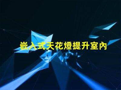 嵌入式天花燈提升室內照明效果的創(chuàng)新選擇