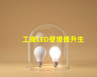 工廠LED壁燈提升生產(chǎn)效率的照明解決方案