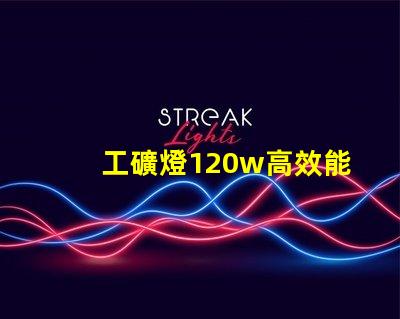 工礦燈120w高效能照明解決方案的秘密是什么