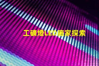 工礦燈LED廠家探索高效照明解決方案的最佳選擇