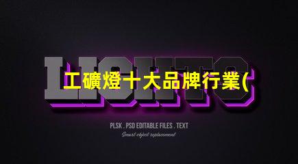 工礦燈十大品牌行業(yè)領(lǐng)先品牌解析與選擇指南