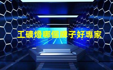 工礦燈哪個牌子好專家評測推薦最佳工礦燈