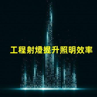 工程射燈提升照明效率的關鍵選擇