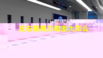 左右眼視力相差大怎么辦如何有效改善視覺(jué)不平衡問(wèn)題