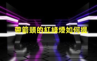 帶箭頭的紅綠燈如何提高交通安全性與效率