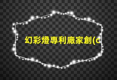 幻彩燈專利廠家創(chuàng)新技術與優(yōu)質供應商推薦