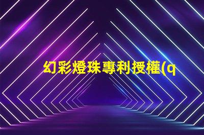 幻彩燈珠專利授權(quán)實(shí)操經(jīng)驗(yàn)解析