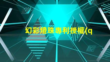 幻彩燈珠專利授權(quán)技術(shù)應(yīng)用與市場(chǎng)前景