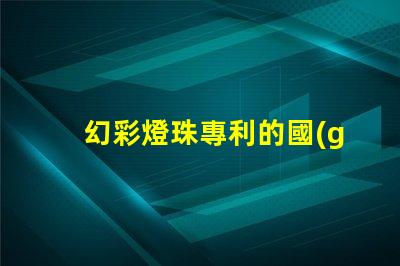 幻彩燈珠專利的國(guó)際競(jìng)爭(zhēng)力分析全球技術(shù)布局及市場(chǎng)前景