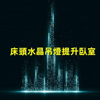 床頭水晶吊燈提升臥室氛圍的最佳選擇嗎
