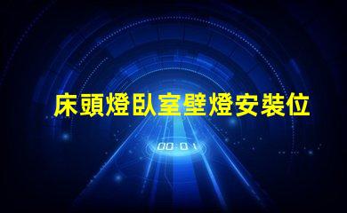 床頭燈臥室壁燈安裝位置最佳燈具位置指南,提升居家舒適感