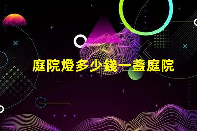 庭院燈多少錢一盞庭院燈市場(chǎng)價(jià)格解析