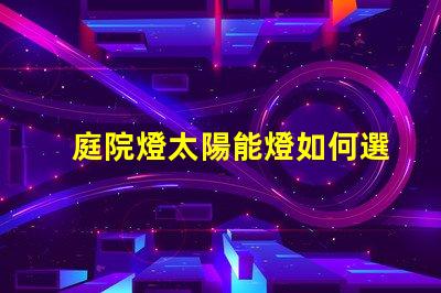 庭院燈太陽能燈如何選擇高效庭院燈太陽能燈