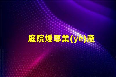 庭院燈專業(yè)廠家選擇最佳供應商的關(guān)鍵因素是什么
