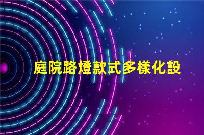 庭院路燈款式多樣化設(shè)計(jì)與功能的完美結(jié)合