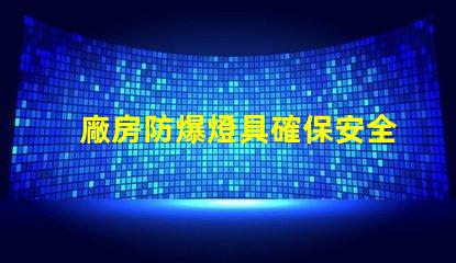 廠房防爆燈具確保安全的高效照明選擇,你準(zhǔn)備好了嗎