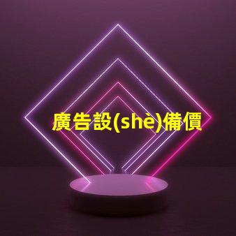 廣告設(shè)備價(jià)格了解市場行情,助力企業(yè)決策