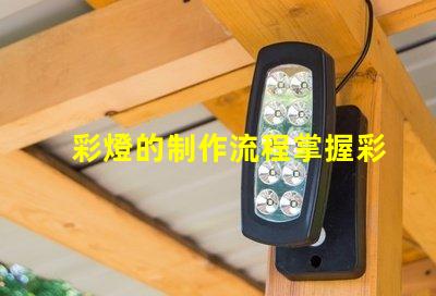 彩燈的制作流程掌握彩燈制作的關(guān)鍵步驟