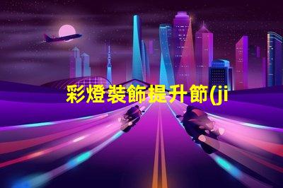 彩燈裝飾提升節(jié)日氛圍的最佳選擇是什么