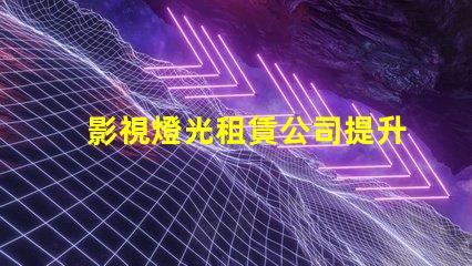 影視燈光租賃公司提升拍攝質(zhì)量的最佳選擇
