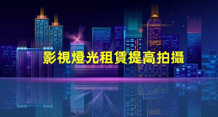 影視燈光租賃提高拍攝效果的最佳選擇