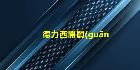 德力西開關(guān)了解德力西開關(guān)的優(yōu)勢與應(yīng)用