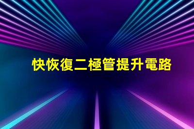 快恢復二極管提升電路性能的關鍵組件