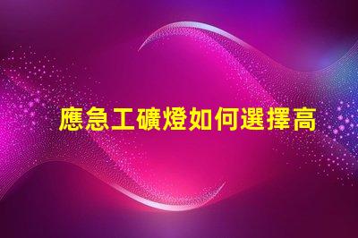 應急工礦燈如何選擇高效能應急工礦燈