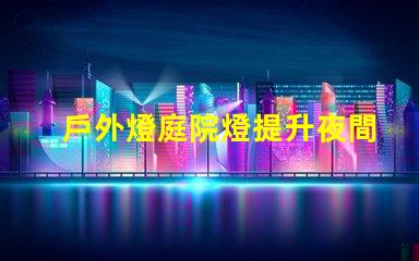 戶外燈庭院燈提升夜間美感與安全的完美選擇