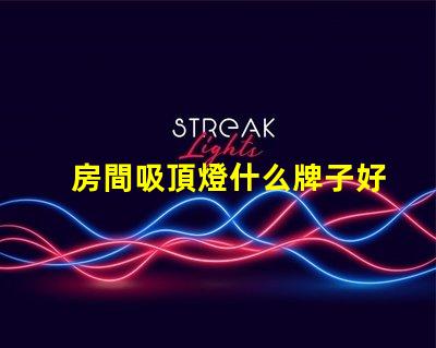 房間吸頂燈什么牌子好優(yōu)質(zhì)吸頂燈品牌推薦與評測