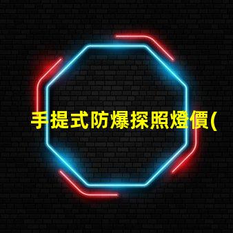 手提式防爆探照燈價(jià)格如何選擇性價(jià)比最高的防爆燈具