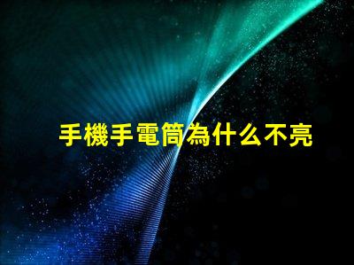 手機手電筒為什么不亮常見故障及解決方案解析