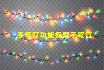 手電筒功能探索手電筒多樣化應(yīng)用的秘密