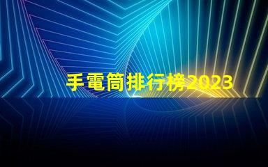 手電筒排行榜2023年最受歡迎手電筒評比揭曉