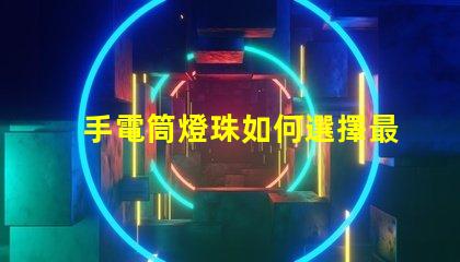 手電筒燈珠如何選擇最亮的手電筒燈珠