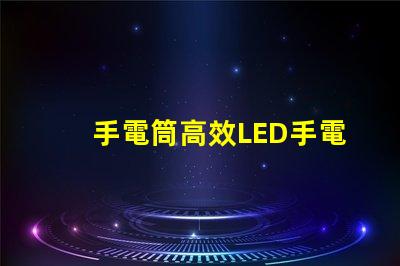 手電筒高效LED手電筒選購指南,您選對了嗎