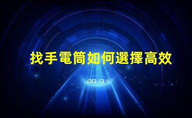 找手電筒如何選擇高效能手電筒的秘訣