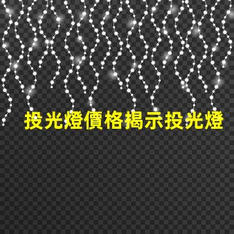 投光燈價格揭示投光燈市場的潛在成本