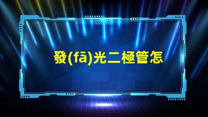 發(fā)光二極管怎么測量好壞掌握LED檢測技巧的終極指南