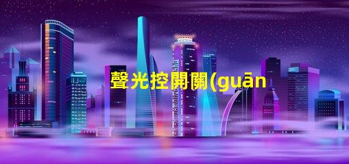 聲光控開關(guān)改光控開關(guān)從智能化到自動化的轉(zhuǎn)變